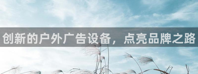 杏宇平台代理：创新的户外广告设备，点亮品牌之路