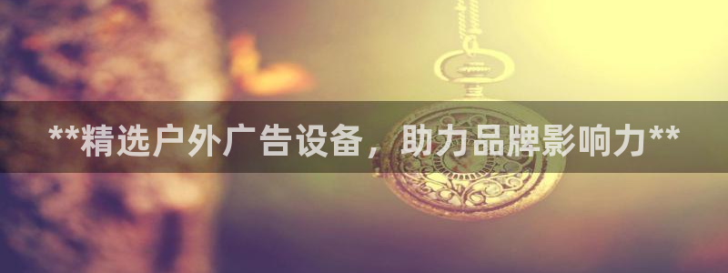 杏宇平台开户：**精选户外广告设备，助力品牌影响力**