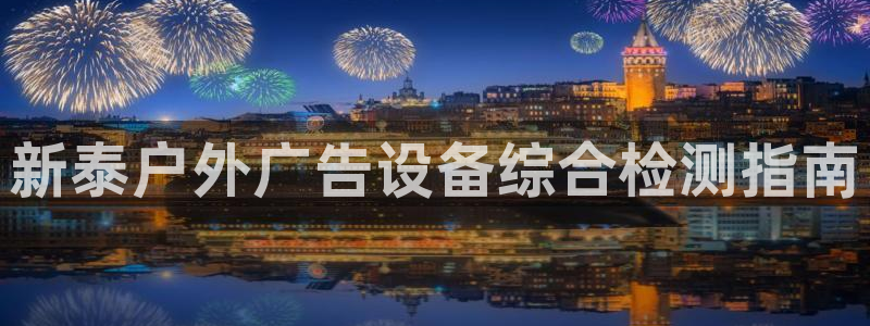 杏宇平台注册登录：新泰户外广告设备综合检测指南
