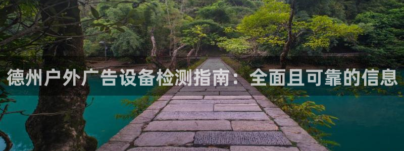 杏宇平台怎么样：德州户外广告设备检测指南：全面且可靠的信息