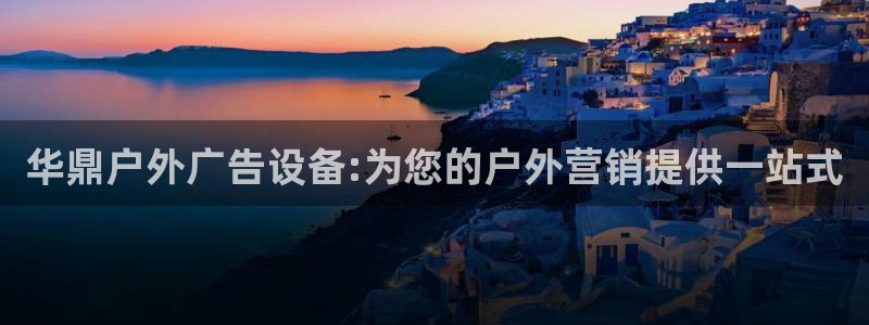 杏宇平台代理：华鼎户外广告设备:为您的户外营销提供一站式