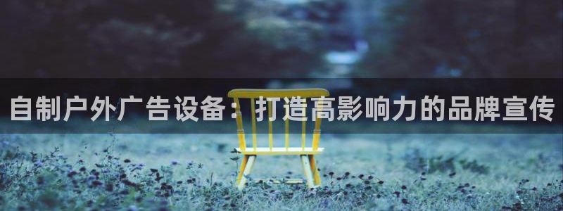 杏宇平台代理多少钱一个：自制户外广告设备：打造高影响力的品牌宣传