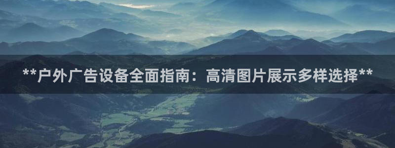 杏宇平台测速链接：**户外广告设备全面指南：高清图片展示多样选择**
