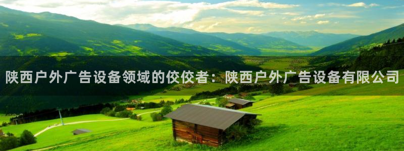 杏宇平台好吗：陕西户外广告设备领域的佼佼者：陕西户外广告设备有限公司