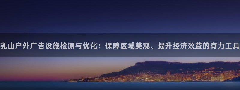杏宇平台注册地址：乳山户外广告设施检测与优化：保障区域美观、提升经济效益的有力工具
