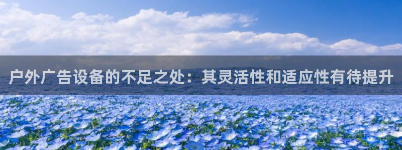 杏宇平台代理怎么样赚钱：户外广告设备的不足之处：其灵活性和适应性有待提升