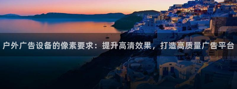 杏宇官方平台官网下载：户外广告设备的像素