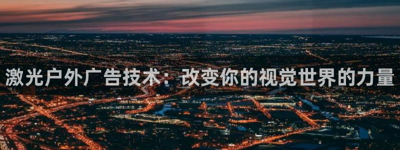 杏宇代理注册：激光户外广告技术：改变你的视觉世界的力量