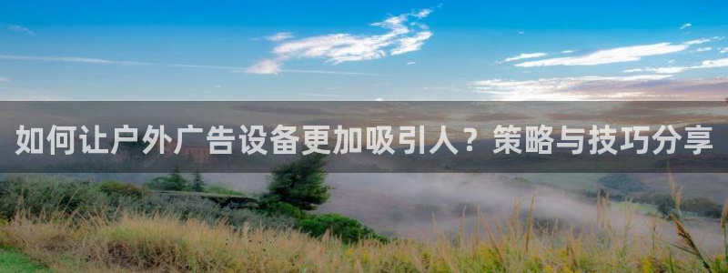杏宇平台代理怎么赚钱快：如何让户外广告设备更加吸引人？策略与技巧分享