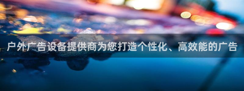 杏宇平台代理多少钱：户外广告设备提供商为