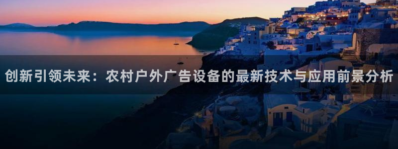 杏宇平台注册登录：创新引领未来：农村户外广告设备的最新技术与应用前景分析