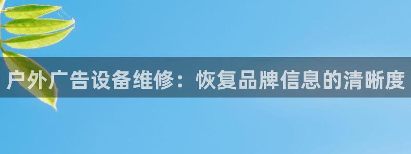 杏宇平台代理怎么赚钱：户外广告设备维修：恢复品牌信息的清晰度