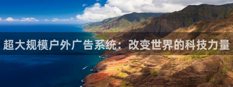 杏宇平台测速链接：超大规模户外广告系统：改变世界的科技力量