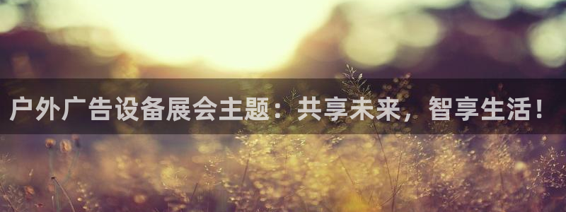 杏宇平台好吗：户外广告设备展会主题：共享